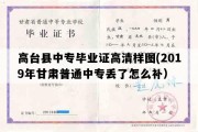 高台县中专毕业证高清样图(2019年甘肃普通中专丢了怎么补）