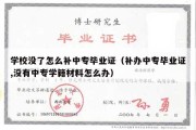 学校没了怎么补中专毕业证（补办中专毕业证,没有中专学籍材料怎么办）