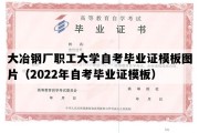 大冶钢厂职工大学自考毕业证模板图片（2022年自考毕业证模板）