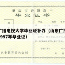 山东广播电视大学毕业证补办（山东广播电视大学1997年毕业证）