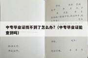 中专毕业证找不到了怎么办?（中专毕业证能查到吗）