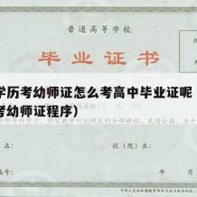 高中学历考幼师证怎么考高中毕业证呢（高中毕业考幼师证程序）