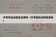 中专毕业证能签合同吗（中专签的合同有效吗）