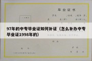 97年的中专毕业证如何补证（怎么补办中专毕业证1998年的）