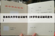 各本科大学毕业证编号（大学毕业证编码查询）