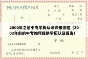 2000年之前中专学历认证详细流程（2002年前的中专如何提供学历认证报告）