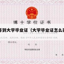 怎么弄到大学毕业证（大学毕业证怎么弄真的）