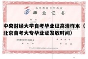 中央财经大学自考毕业证高清样本（北京自考大专毕业证发放时间）