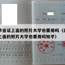 高中毕业证上面的照片大学也要用吗（高中毕业证上面的照片大学也要用吗知乎）