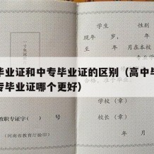 高中毕业证和中专毕业证的区别（高中毕业证和中专毕业证哪个更好）