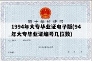 1994年大专毕业证电子版(94年大专毕业证编号几位数)