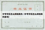 中专学历怎么辨别真伪（中专学历怎么辨别真伪查询）