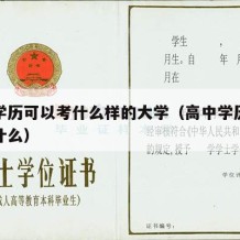 高中学历可以考什么样的大学（高中学历可以报考什么）