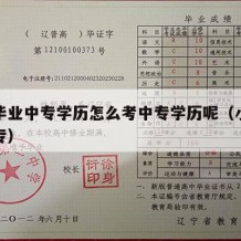 小学毕业中专学历怎么考中专学历呢（小学报考中专）