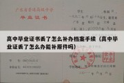 高中毕业证书丢了怎么补办档案手续（高中毕业证丢了怎么办能补原件吗）