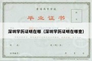 深圳学历证明在哪（深圳学历证明在哪查）