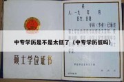 中专学历是不是太低了（中专学历低吗）