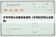 中专学历认证报告有用吗（中专的学历认证报告）