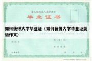 如何获得大学毕业证（如何获得大学毕业证英语作文）