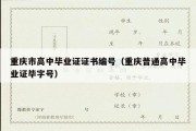 重庆市高中毕业证证书编号（重庆普通高中毕业证毕字号）