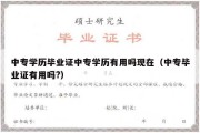 中专学历毕业证中专学历有用吗现在（中专毕业证有用吗?）