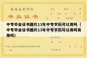 中专毕业证书图片13年中专学历可以用吗（中专毕业证书图片13年中专学历可以用吗有用吗）