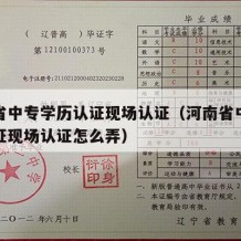 河南省中专学历认证现场认证（河南省中专学历认证现场认证怎么弄）