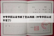 中专学历认证书丢了怎么找回（中专学历认证不见了）