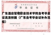 广东酒店管理职业技术学院自考毕业证高清样图（广东自考毕业证补办流程）