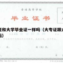 大专证和大学毕业证一样吗（大专证跟大学证一样吗）