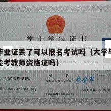 大学毕业证丢了可以报名考试吗（大学毕业证丢了能考教师资格证吗）