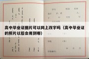 高中毕业证图片可以网上改字吗（高中毕业证的照片以后会用到哪）