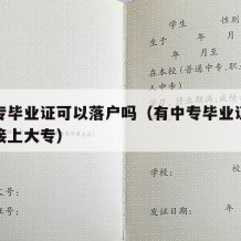 有中专毕业证可以落户吗（有中专毕业证能不能直接上大专）