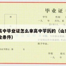 山东高中毕业证怎么拿高中学历的（山东省高中毕业条件）