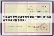 广东省中专毕业证中专毕业证一样吗（广东省中专毕业证样本图片）