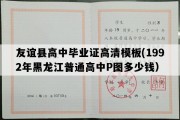 友谊县高中毕业证高清模板(1992年黑龙江普通高中P图多少钱）