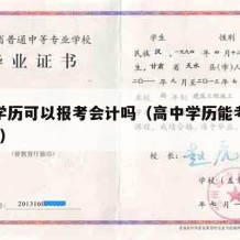 高中学历可以报考会计吗（高中学历能考会计证吗?）