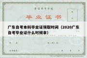 广东自考本科毕业证领取时间（2020广东自考毕业证什么时候拿）