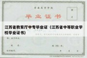 江苏省教育厅中专毕业证（江苏省中等职业学校毕业证书）