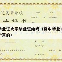 高中毕业证大学毕业证给吗（高中毕业证怎么弄一个真的）