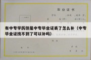 有中专学历但是中专毕业证丢了怎么补（中专毕业证找不到了可以补吗）