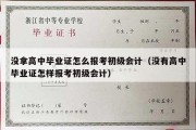 没拿高中毕业证怎么报考初级会计（没有高中毕业证怎样报考初级会计）