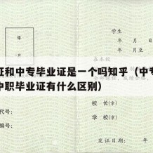 中专证和中专毕业证是一个吗知乎（中专毕业证跟中职毕业证有什么区别）