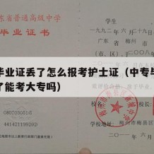 中专毕业证丢了怎么报考护士证（中专毕业证不见了能考大专吗）