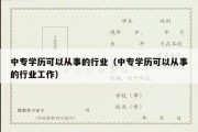 中专学历可以从事的行业（中专学历可以从事的行业工作）