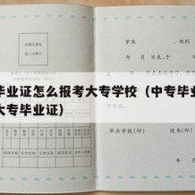 中专毕业证怎么报考大专学校（中专毕业证怎么考大专毕业证）