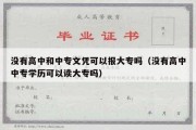 没有高中和中专文凭可以报大专吗（没有高中中专学历可以读大专吗）