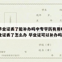 中专毕业证丢了能补办吗中专学历有用吗（中专毕业证丢了怎么办 毕业证可以补办吗）