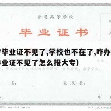 中专毕业证不见了,学校也不在了,咋办（中专毕业证不见了怎么报大专）