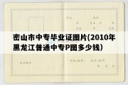 密山市中专毕业证图片(2010年黑龙江普通中专P图多少钱）